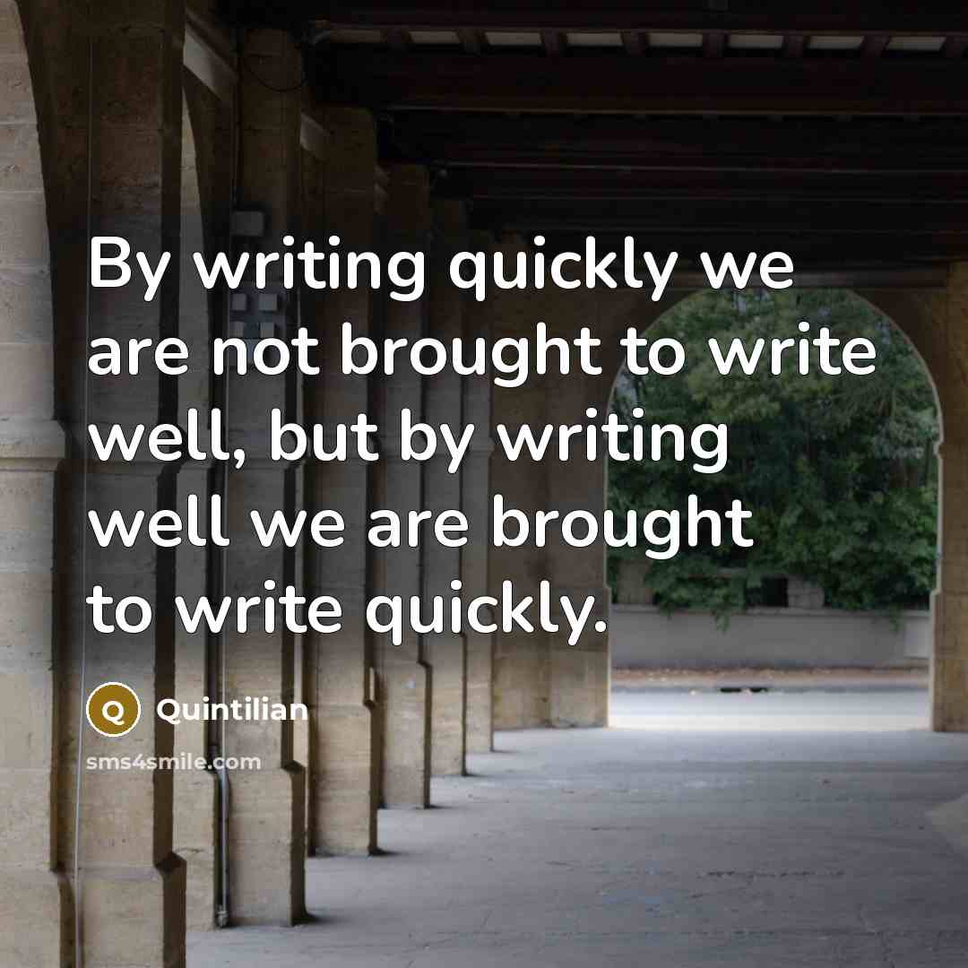 “By writing quickly we are not brought to write well,…” quote by Quintilian