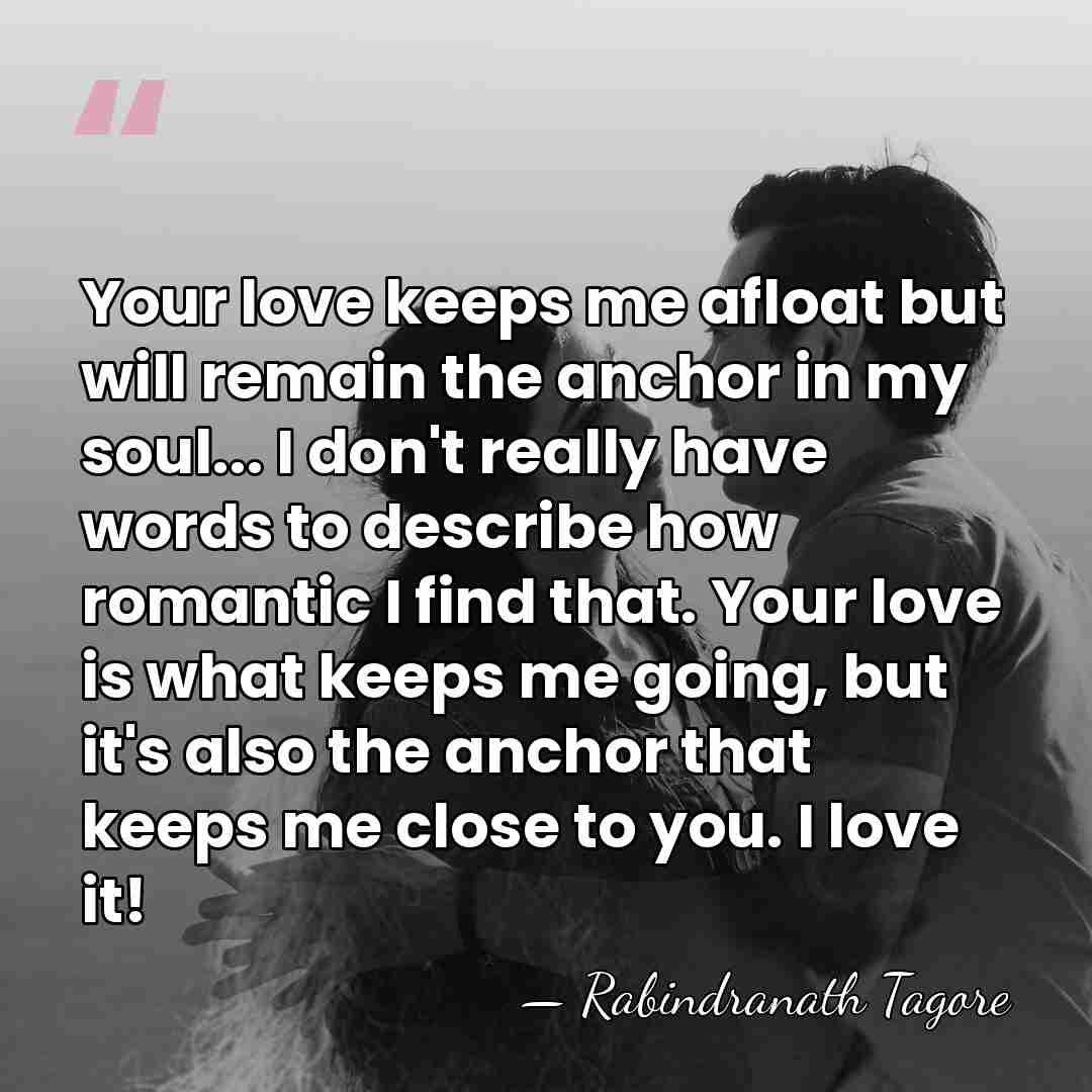 Your love keeps me afloat but will remain the anchor in my&hellip; - Rabindranath Tagore