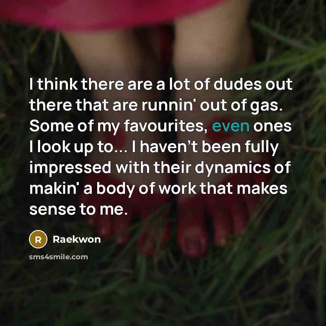 “I think there are a lot of dudes out there…” quote by Raekwon