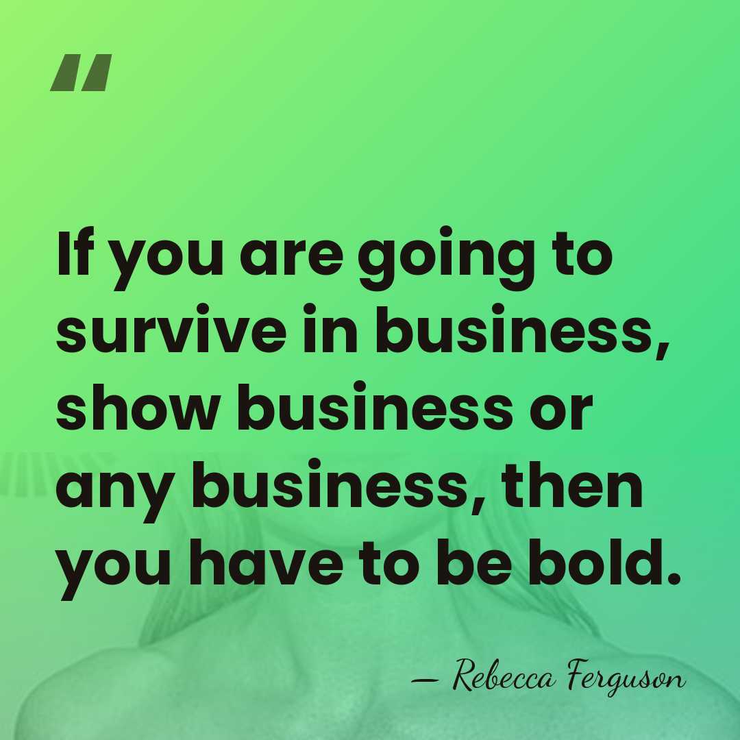 If you are going to survive in business, show business or any&hellip; - Rebecca Ferguson
