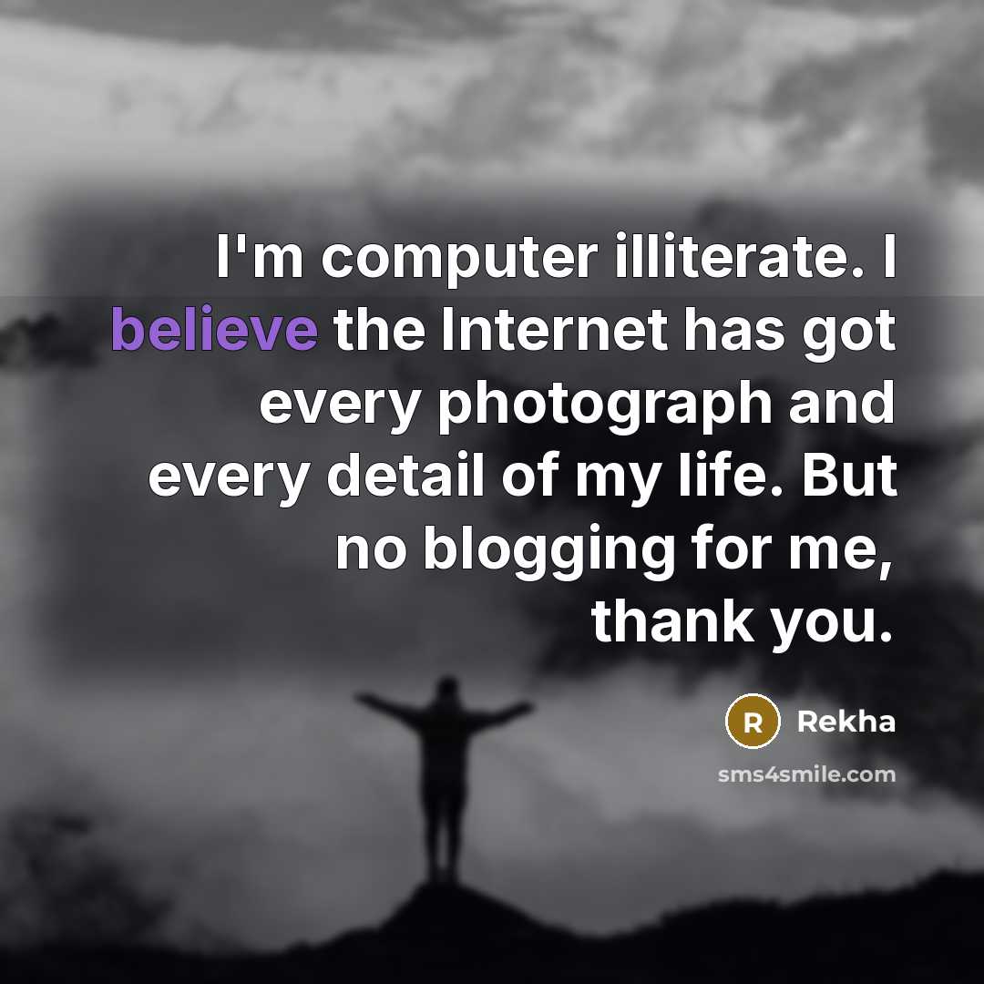 “I'm computer illiterate. I believe the Internet has got every…” quote by Rekha