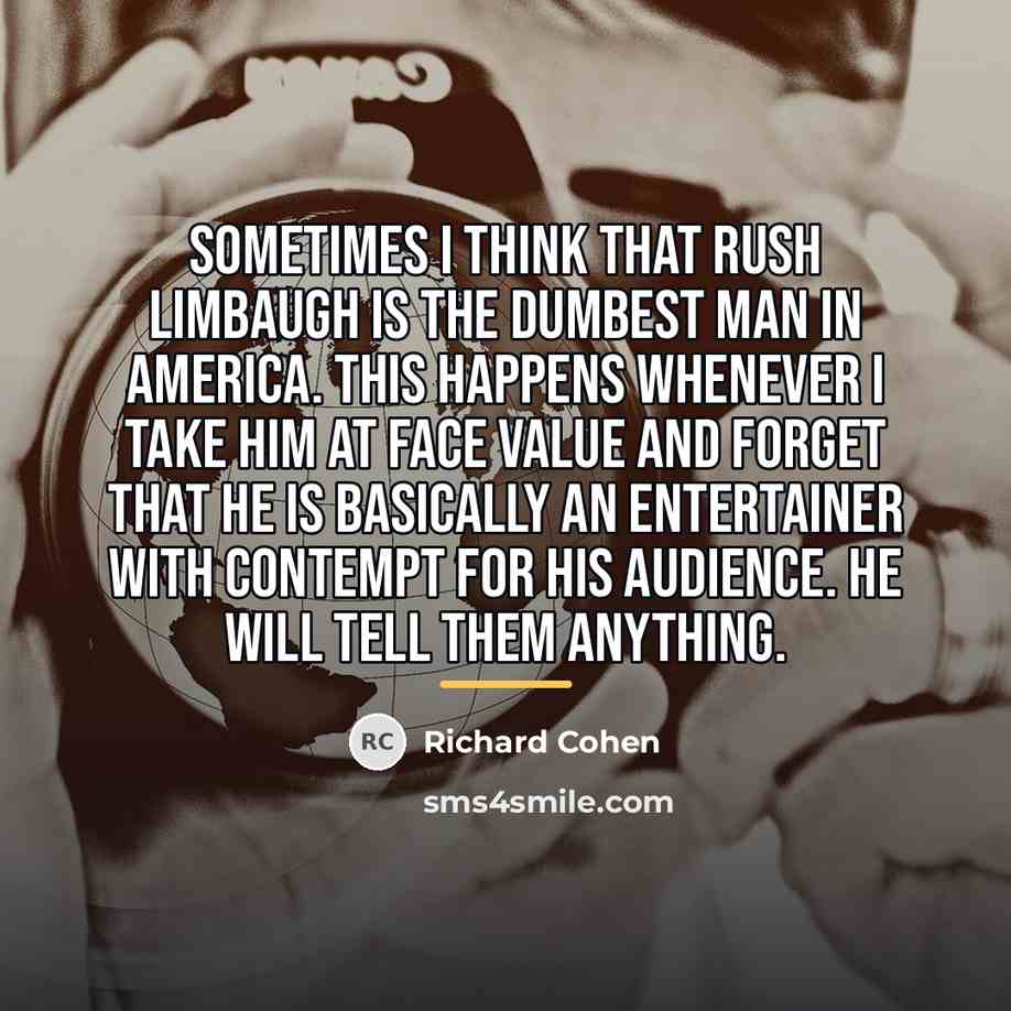 “Sometimes I think that Rush Limbaugh is the dumbest man…” quote by Richard Cohen