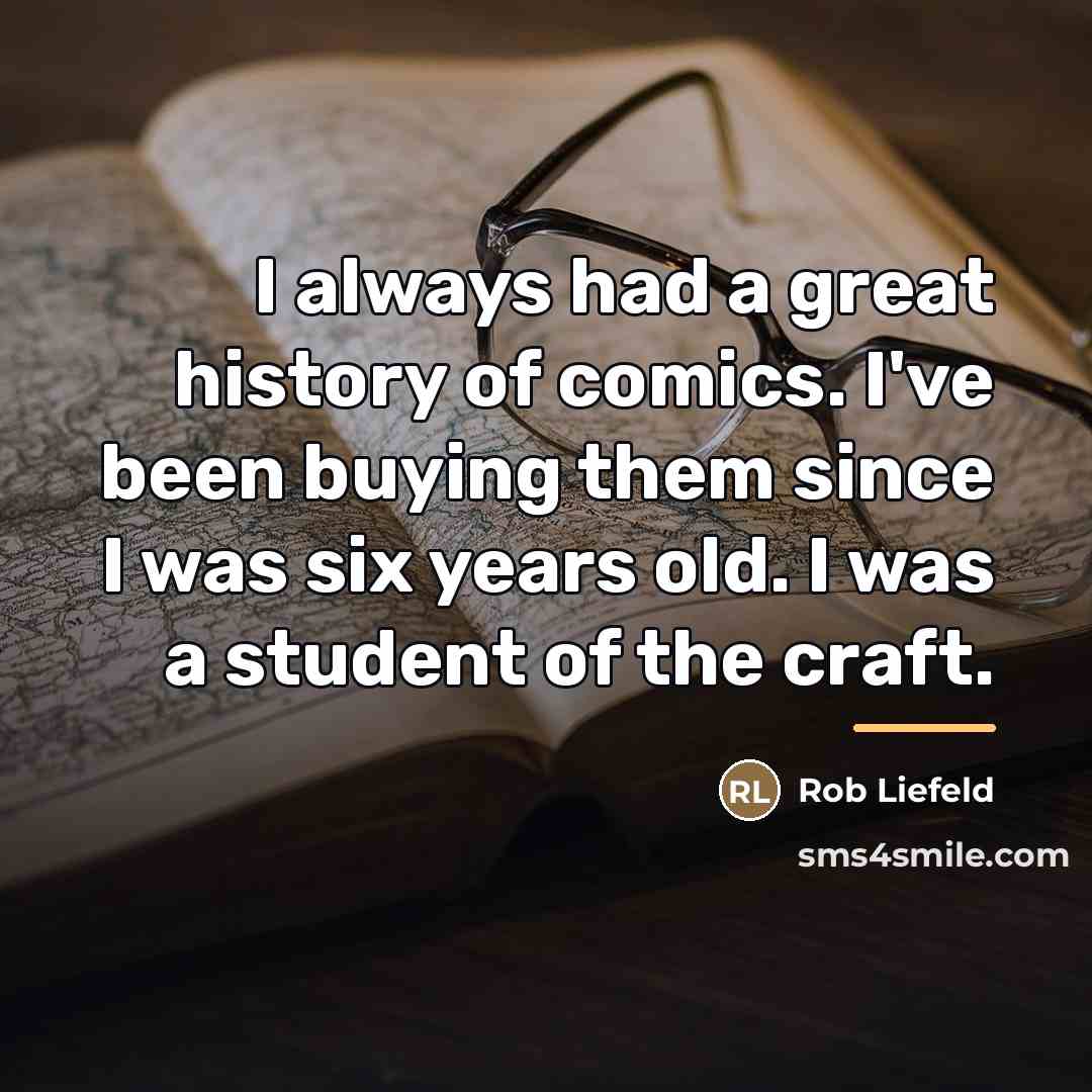 “I always had a great history of comics. I've been…” quote by Rob Liefeld