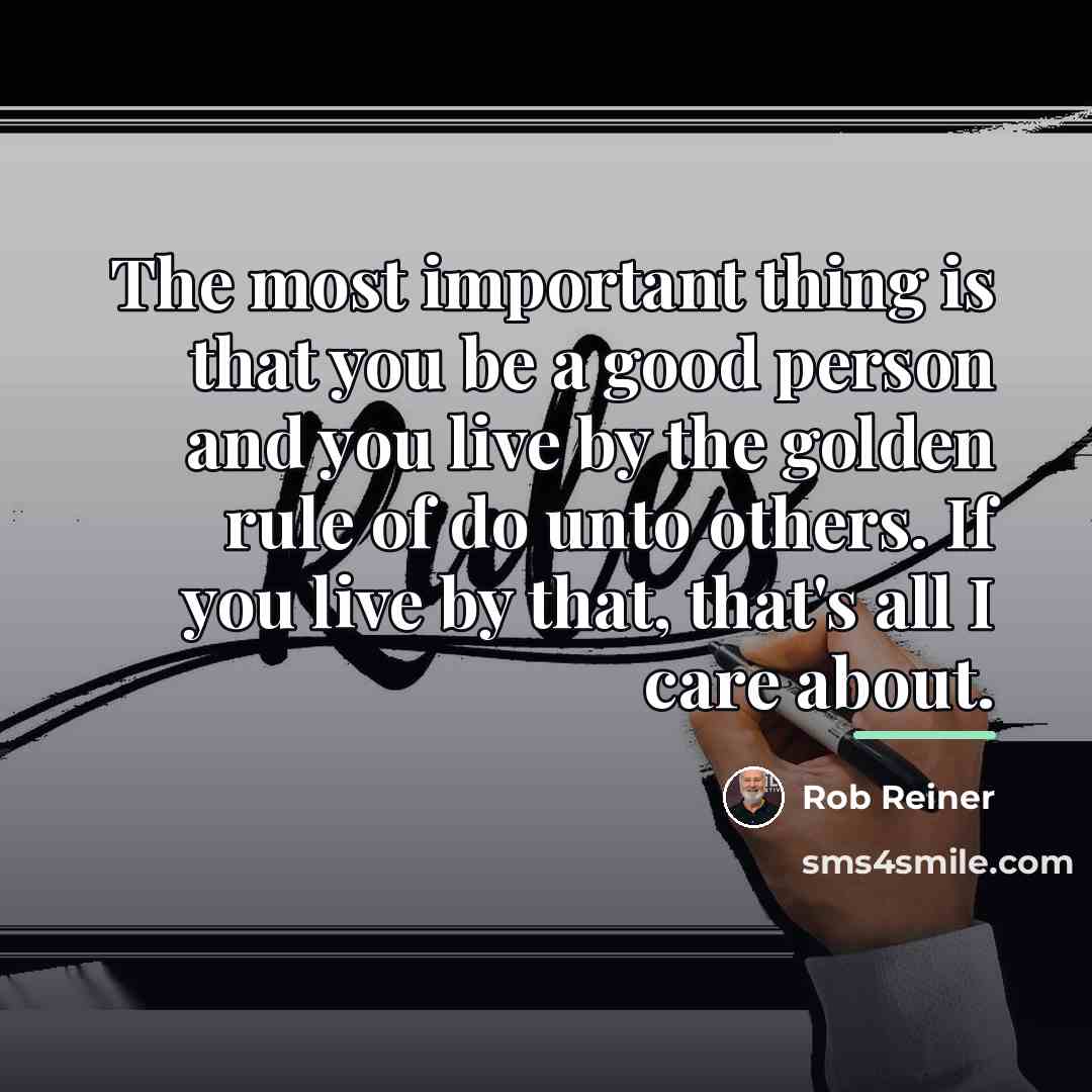 “The most important thing is that you be a good…” quote by Rob Reiner