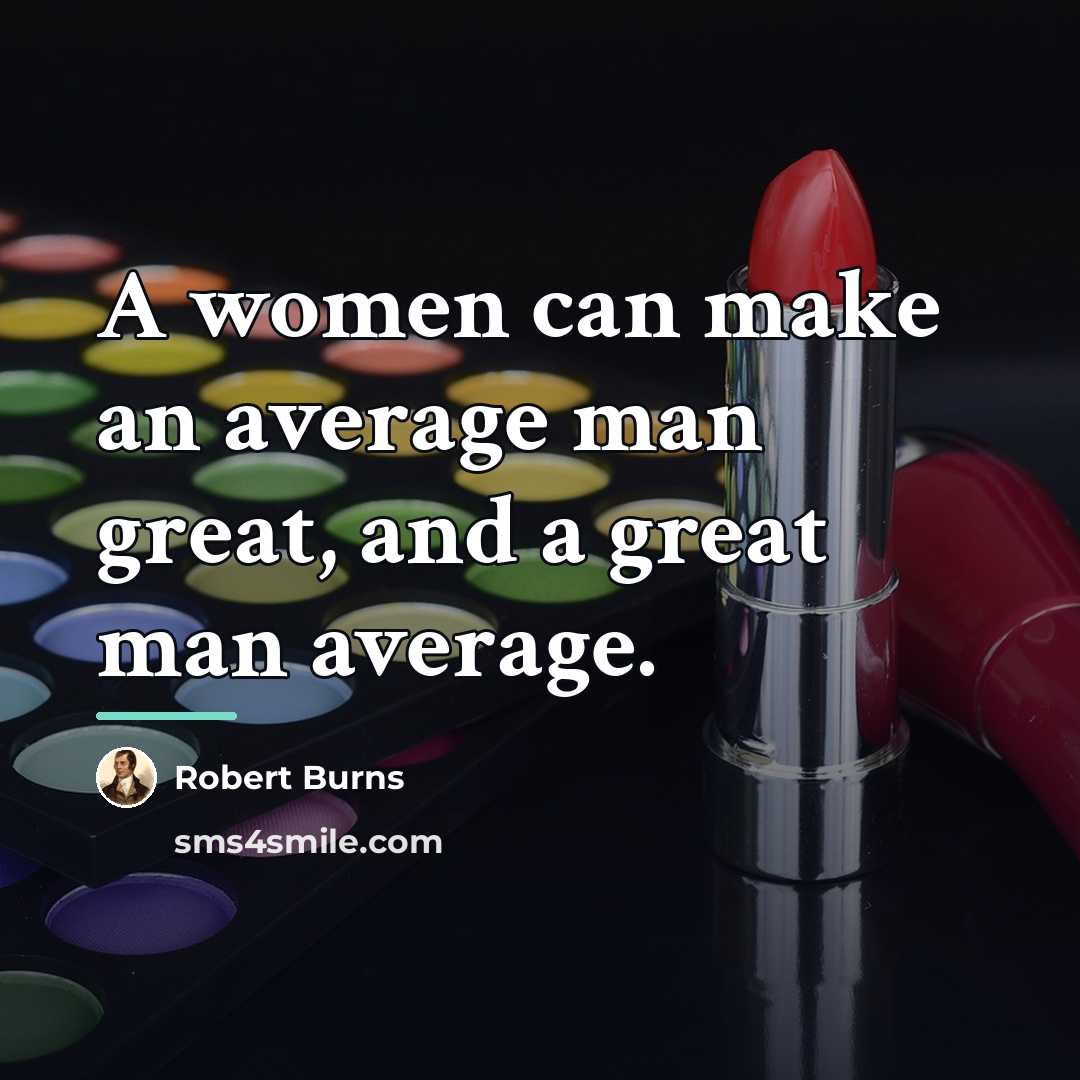 “A women can make an average man great, and a…” quote by Robert Burns