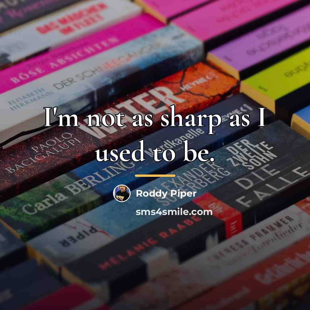 “I'm not as sharp as I used to be.…” quote by Roddy Piper