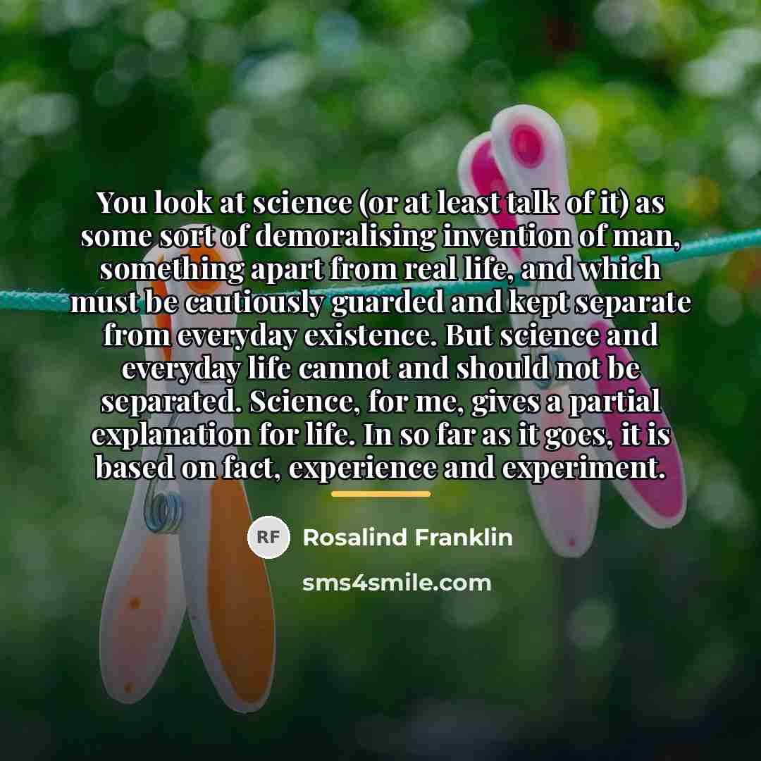 “You look at science (or at least talk of it)…” quote by Rosalind Franklin