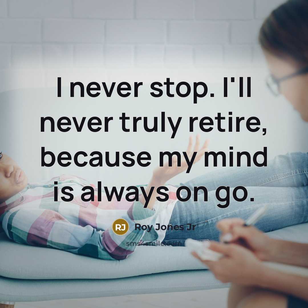 “I never stop. I'll never truly retire, because my mind…” quote by Roy Jones Jr