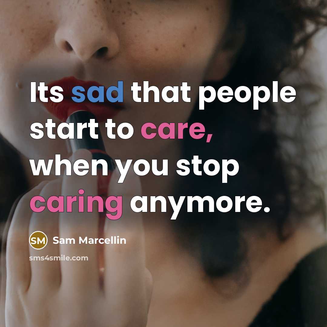“Its sad that people start to care, when you stop…” quote by Sam Marcellin