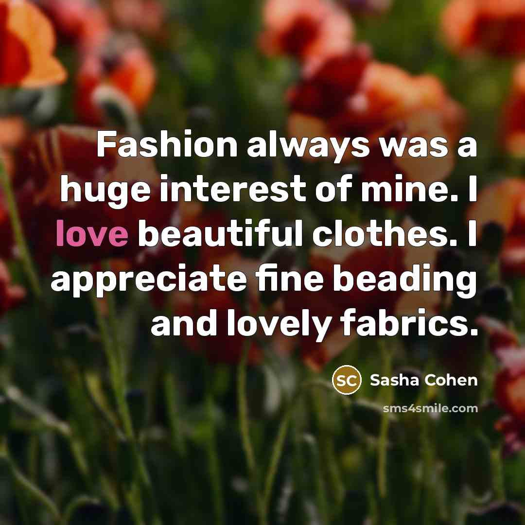 “Fashion always was a huge interest of mine. I love…” quote by Sasha Cohen