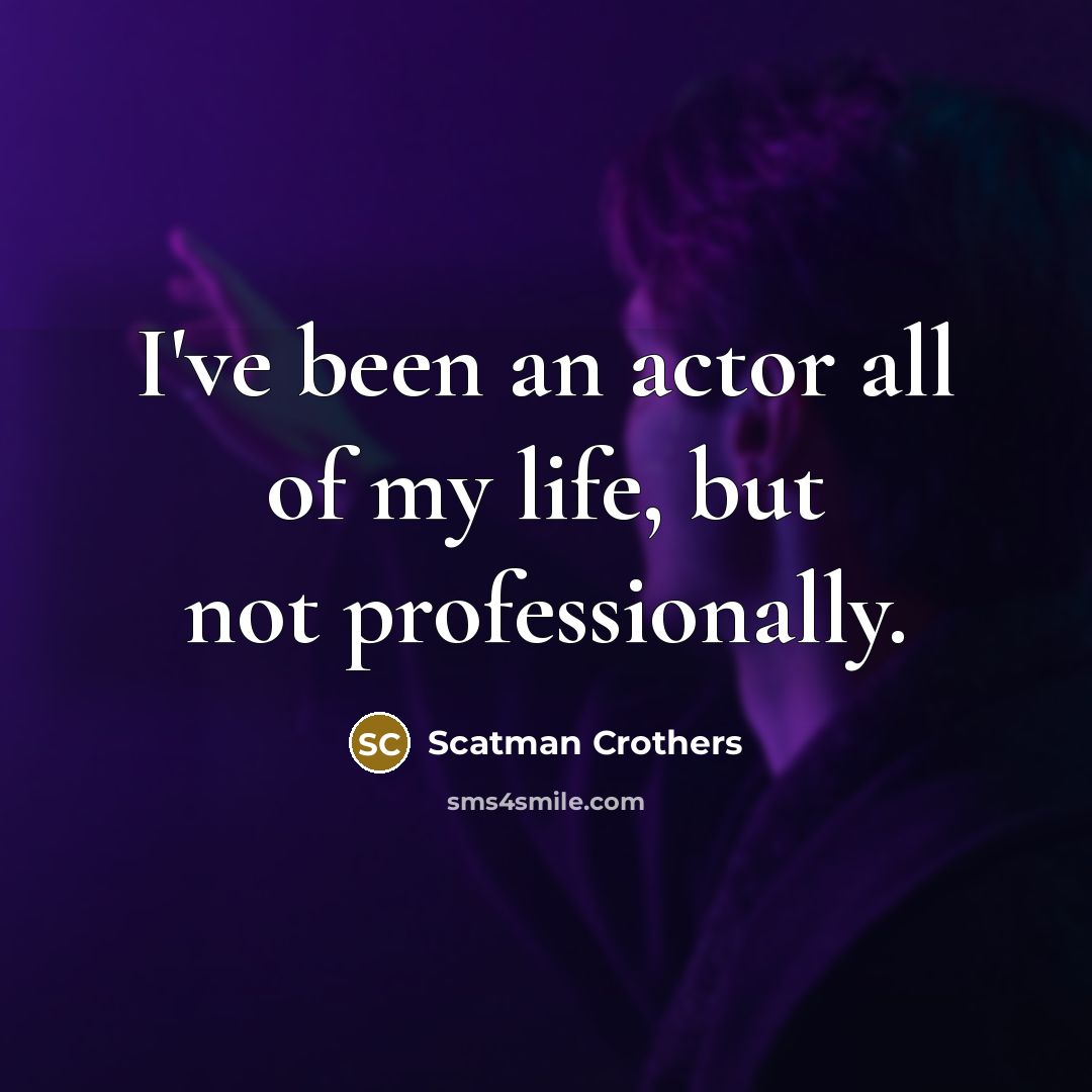 “I've been an actor all of my life, but not…” quote by Scatman Crothers
