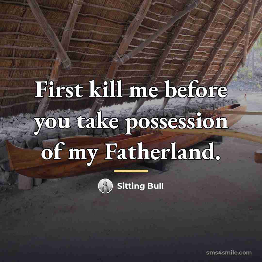 “First kill me before you take possession of my Fatherland.…” quote by Sitting Bull