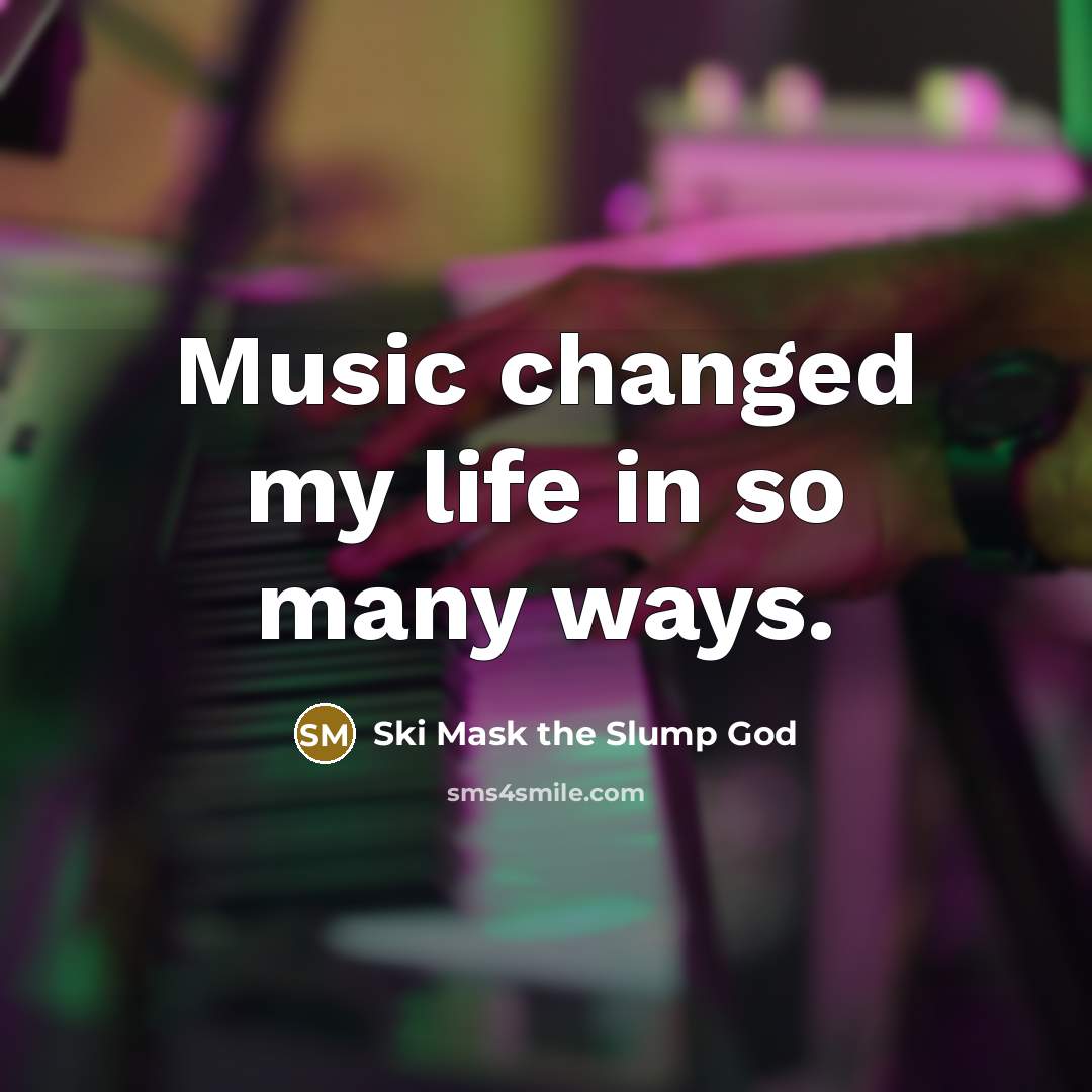 “Music changed my life in so many ways.…” quote by Ski Mask the Slump God