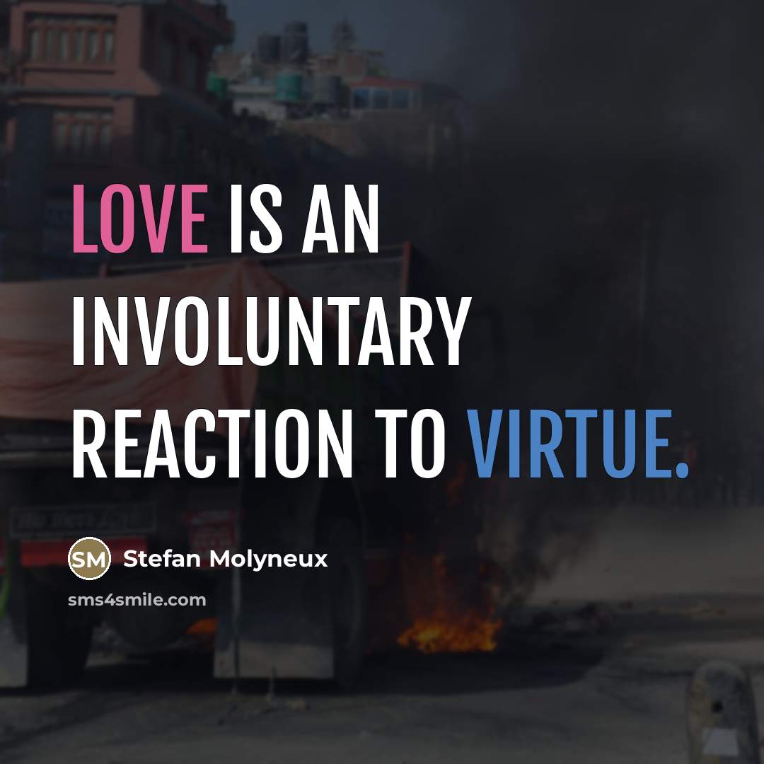 “Love is an involuntary reaction to virtue.…” quote by Stefan Molyneux