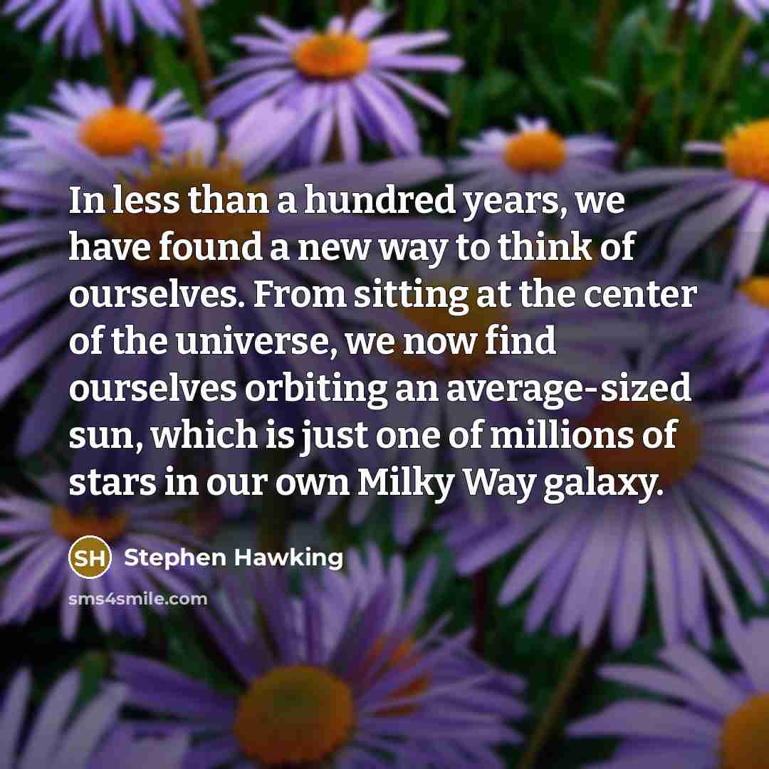 “In less than a hundred years, we have found a…” quote by Stephen Hawking