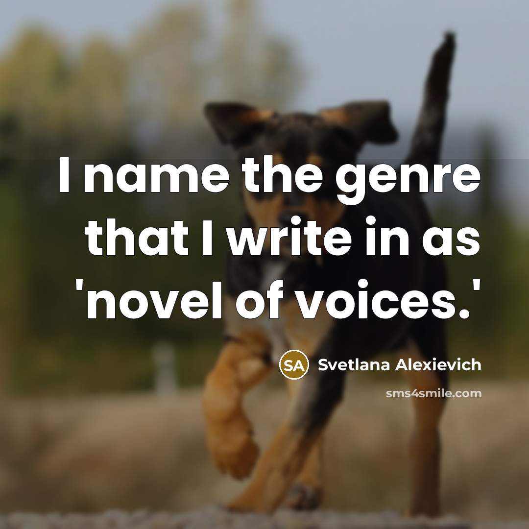 “I name the genre that I write in as 'novel…” quote by Svetlana Alexievich