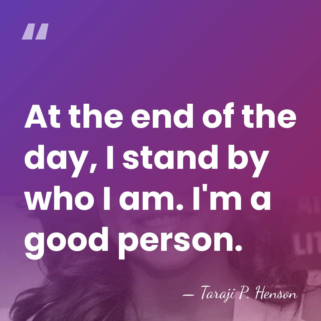 At the end of the day, I stand by who I am.&hellip; - Taraji P. Henson