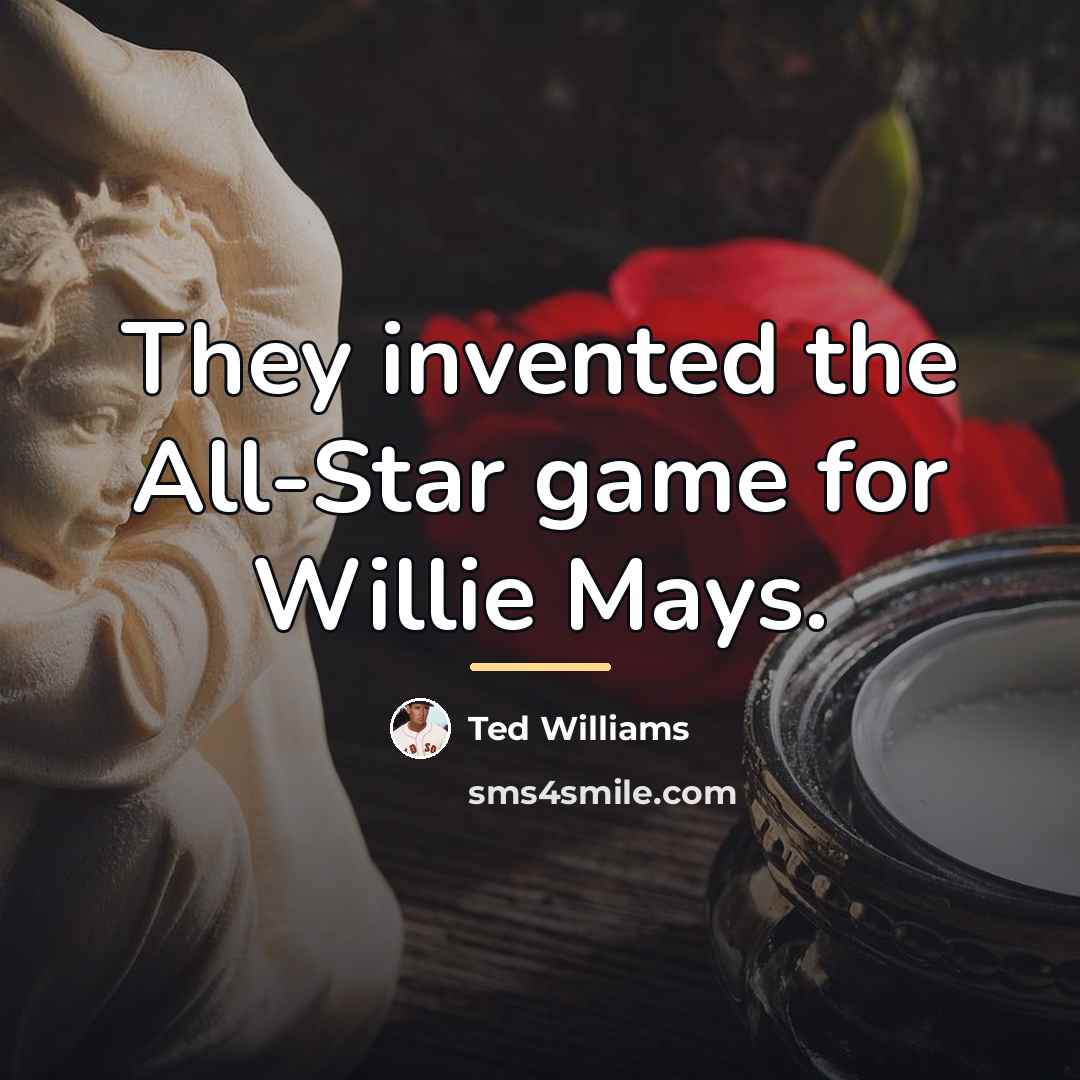 “They invented the All-Star game for Willie Mays.…” quote by Ted Williams