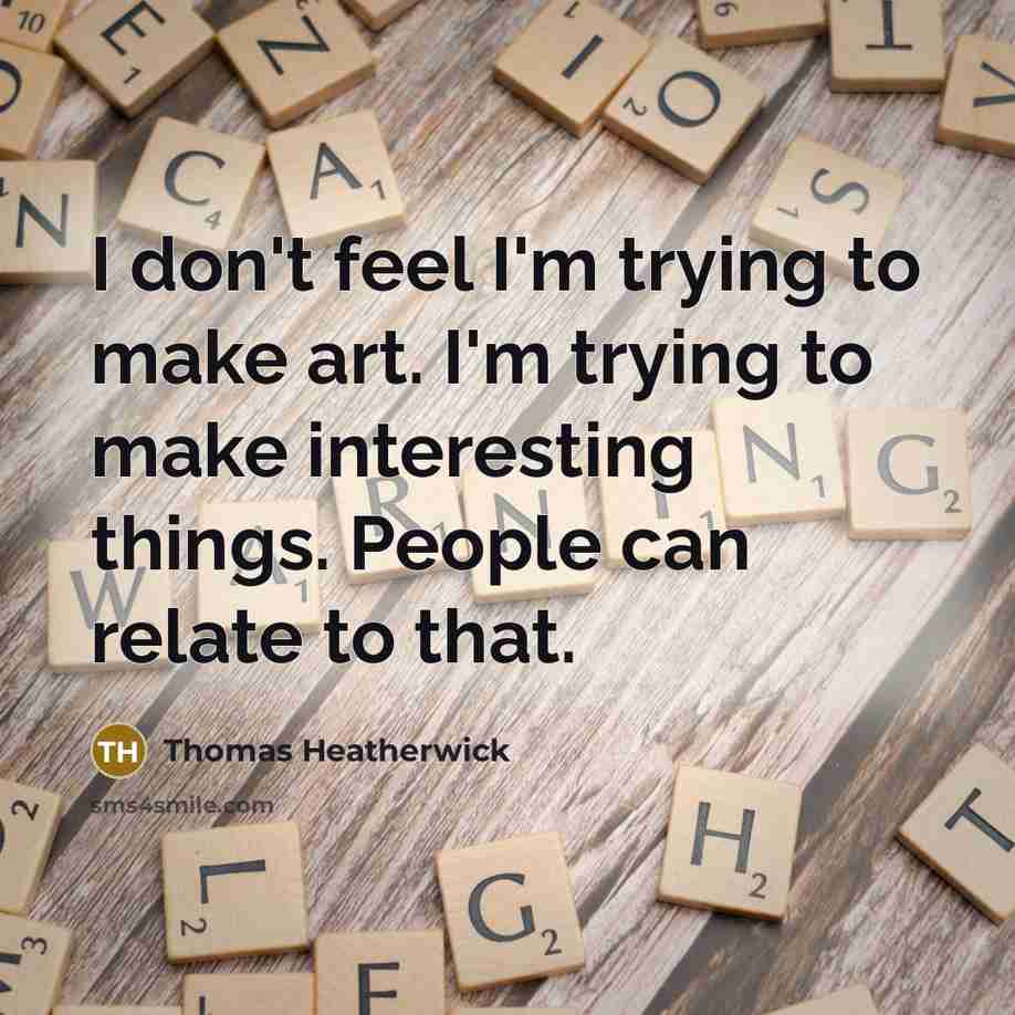 “I don't feel I'm trying to make art. I'm trying…” quote by Thomas Heatherwick