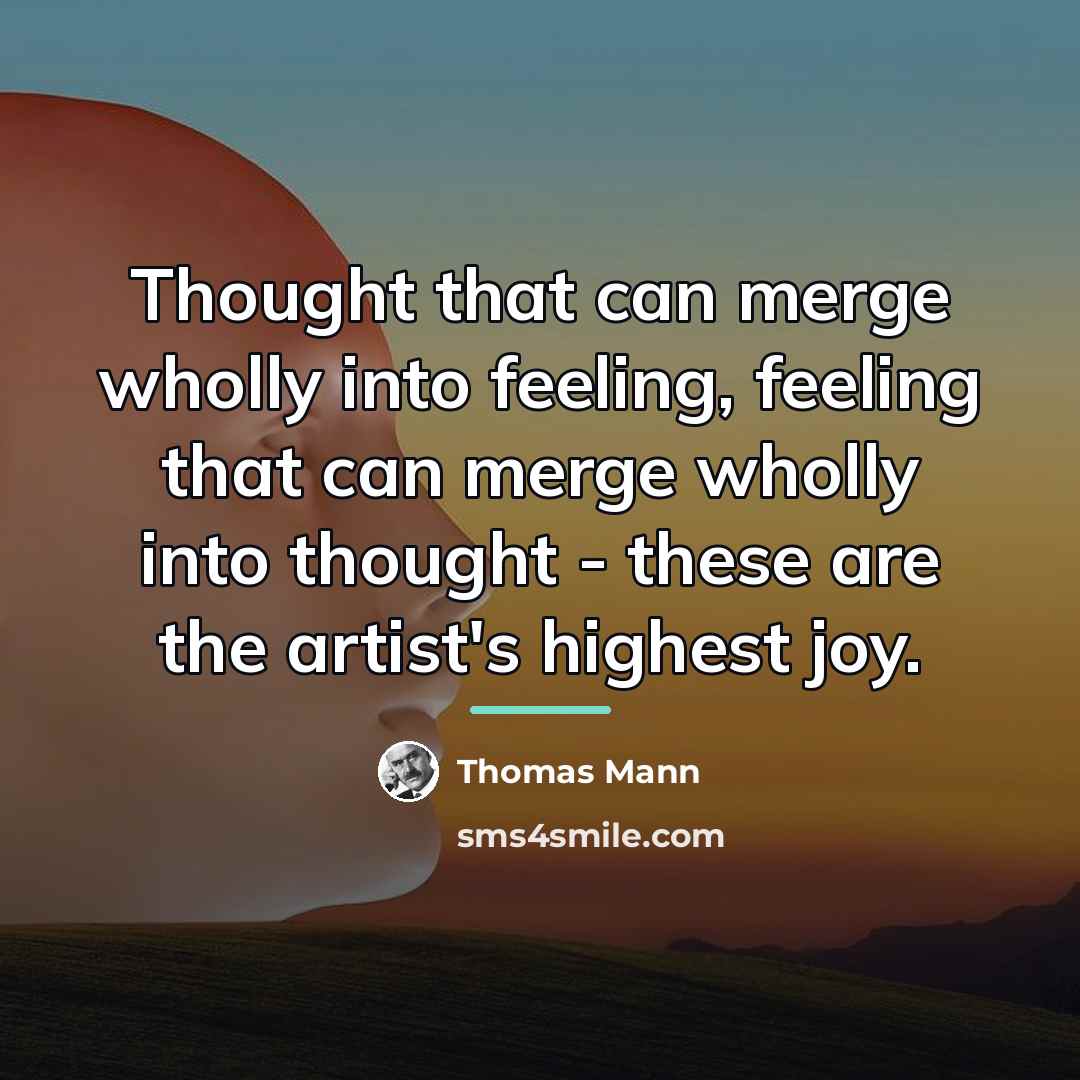 “Thought that can merge wholly into feeling, feeling that can…” quote by Thomas Mann