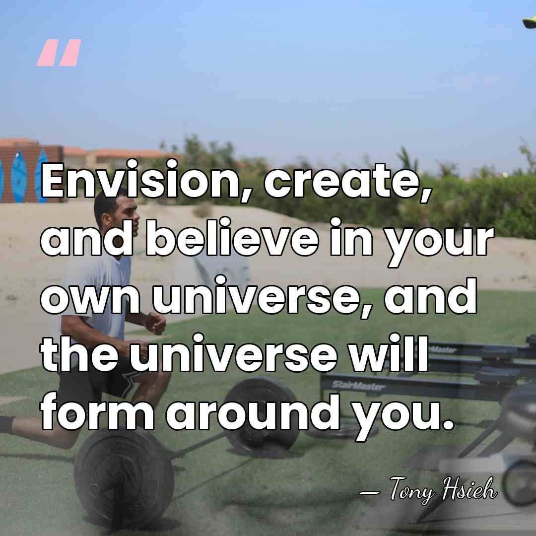 Envision, create, and believe in your own universe, and the universe will&hellip; - Tony Hsieh