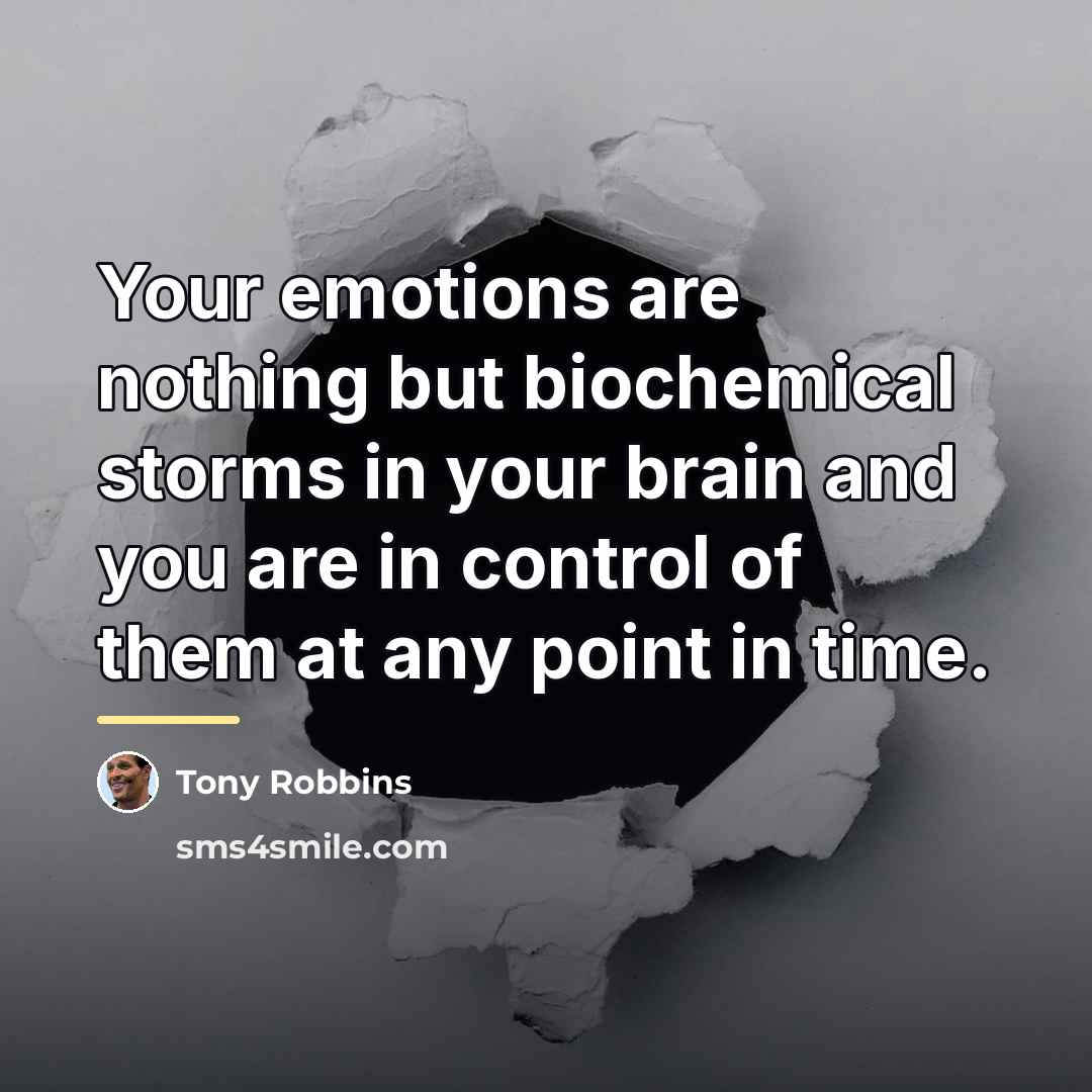 “Your emotions are nothing but biochemical storms in your brain…” quote by Tony Robbins