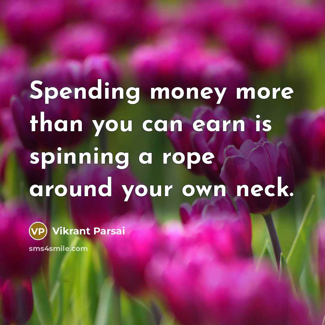 “Spending money more than you can earn is spinning a…” quote by Vikrant Parsai