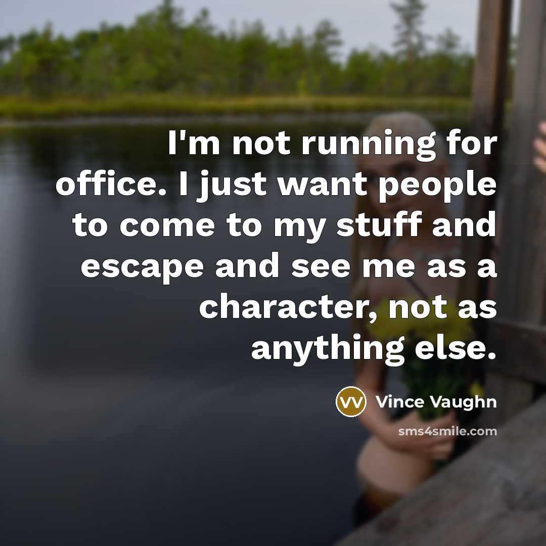 “I'm not running for office. I just want people to…” quote by Vince Vaughn