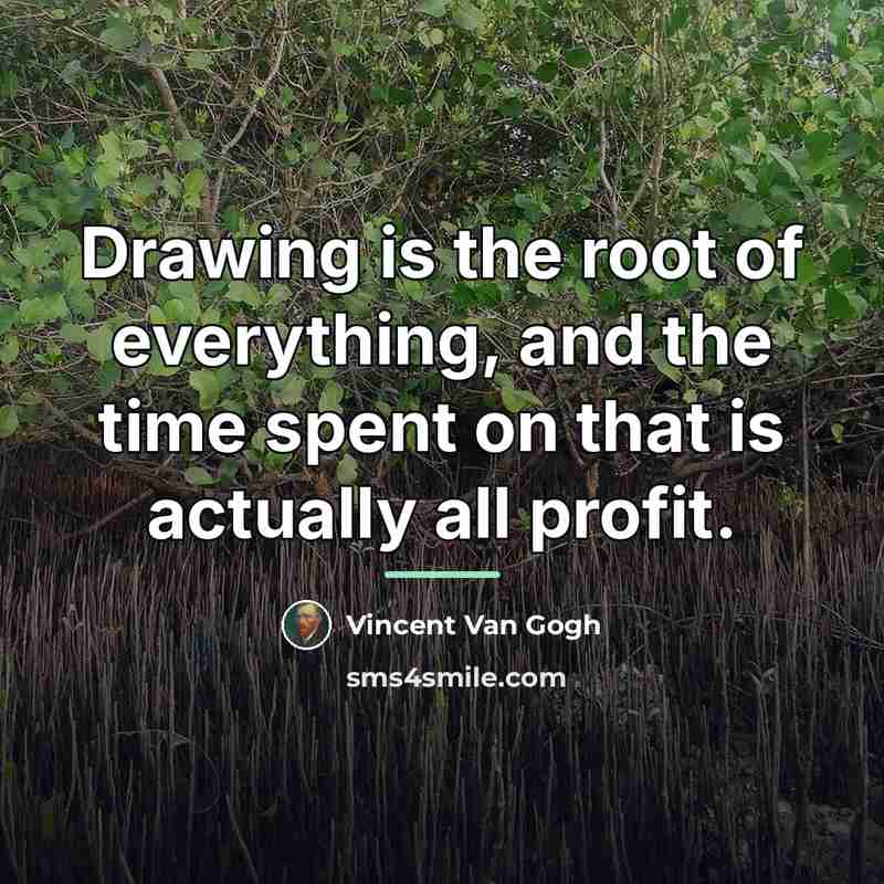 “Drawing is the root of everything, and the time spent…” quote by Vincent Van Gogh