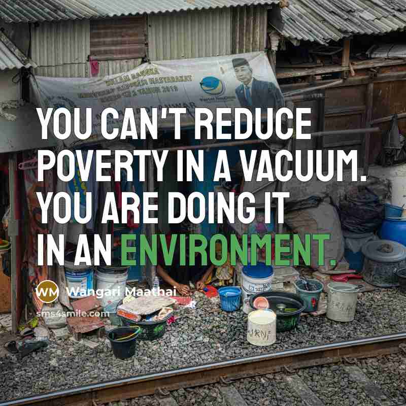 “You can't reduce poverty in a vacuum. You are doing…” quote by Wangari Maathai