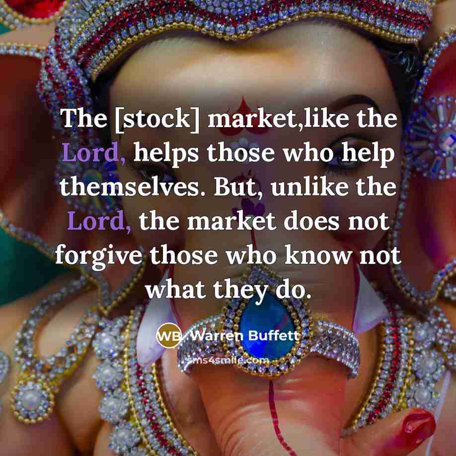 “The [stock] market,like the Lord, helps those who help themselves.…” quote by Warren Buffett