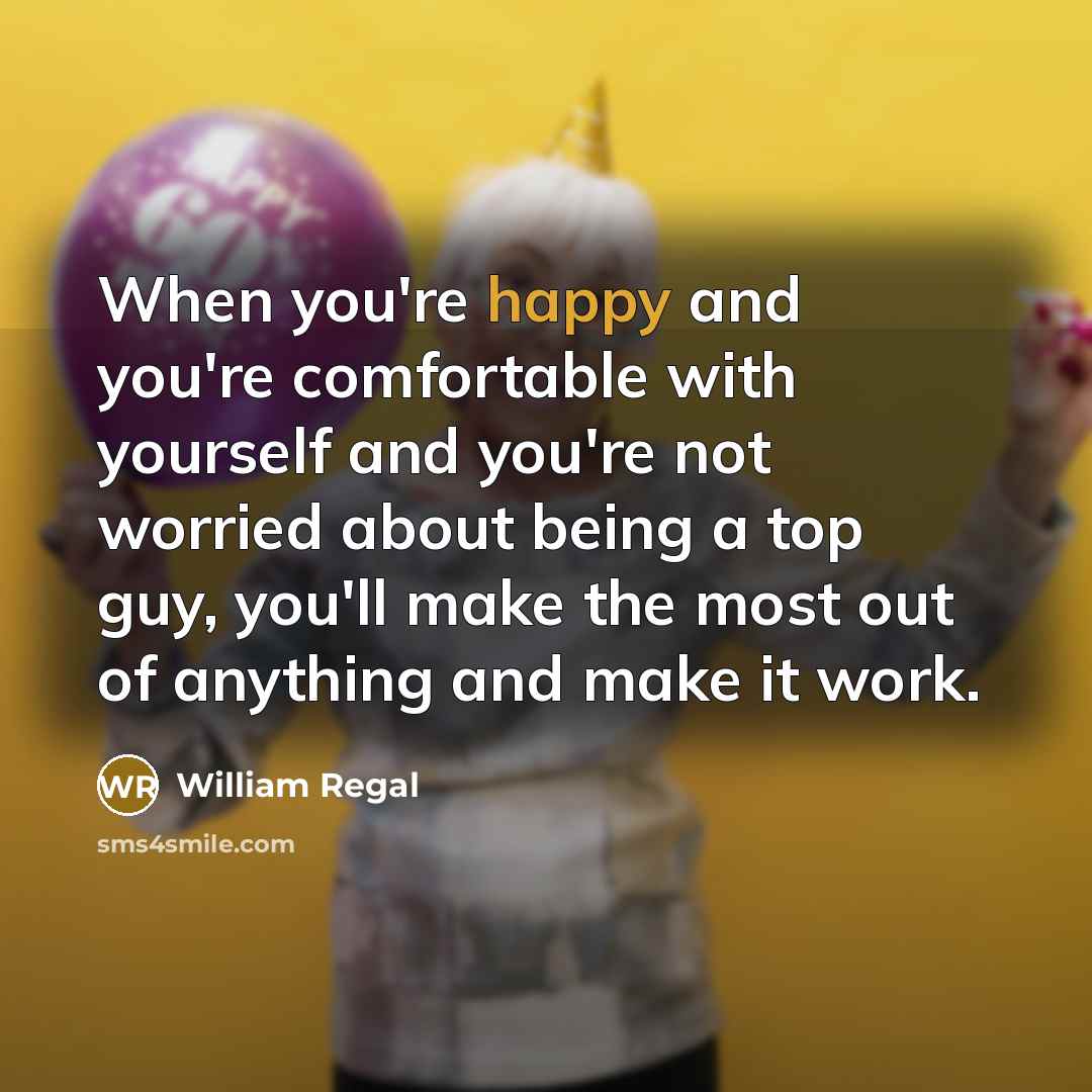 “When you're happy and you're comfortable with yourself and you're…” quote by William Regal