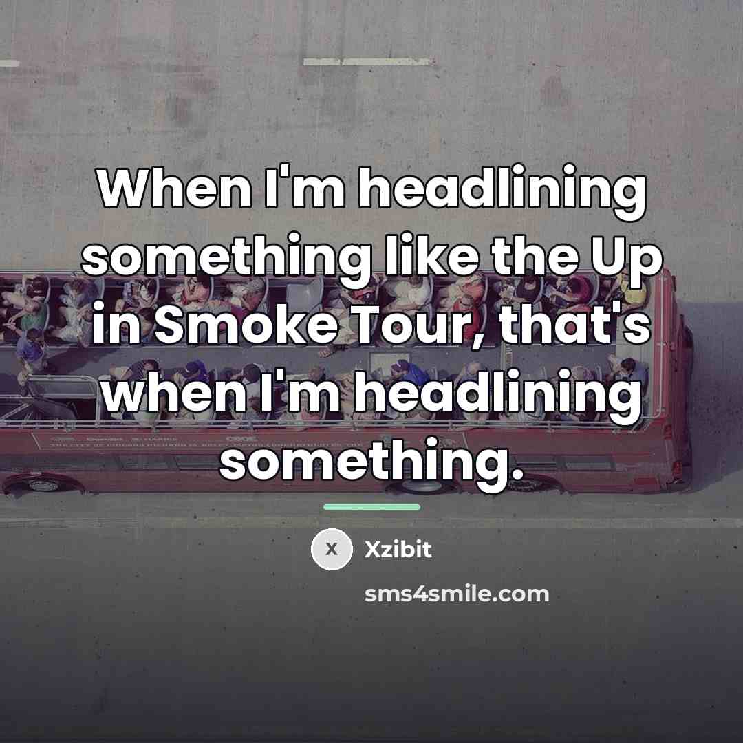 “When I'm headlining something like the Up in Smoke Tour,…” quote by Xzibit