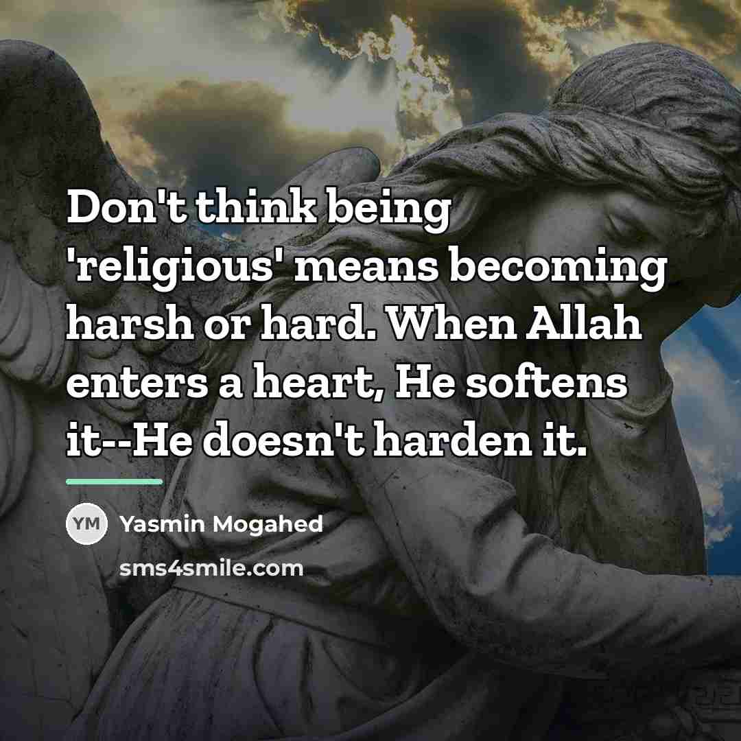 “Don't think being 'religious' means becoming harsh or hard. When…” quote by Yasmin Mogahed