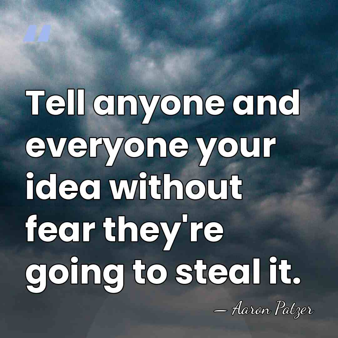 Tell anyone and everyone your idea without fear they're going to steal&hellip; - Aaron Patzer