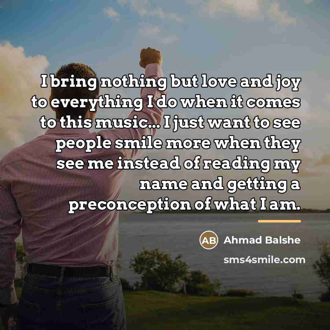 “I bring nothing but love and joy to everything I…” quote by Ahmad Balshe