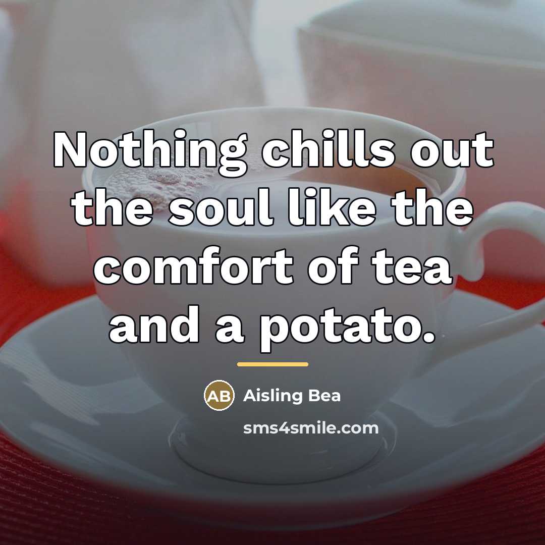 “Nothing chills out the soul like the comfort of tea…” quote by Aisling Bea