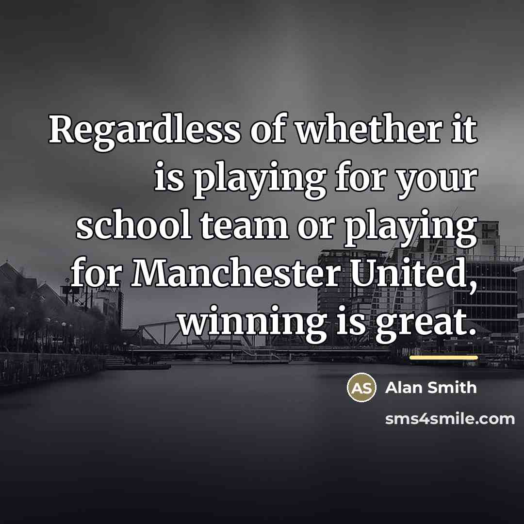 “Regardless of whether it is playing for your school team…” quote by Alan Smith