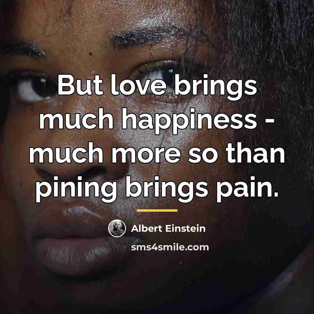 “But love brings much happiness - much more so than…” quote by Albert Einstein