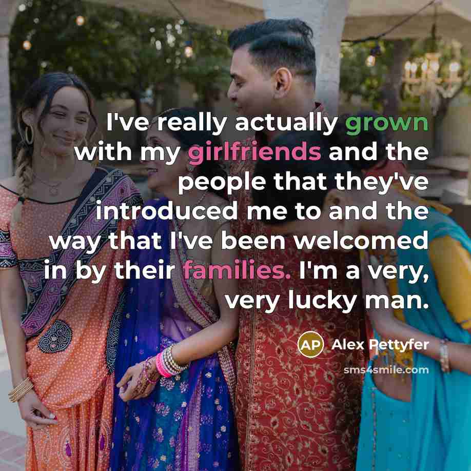 “I've really actually grown with my girlfriends and the people…” quote by Alex Pettyfer