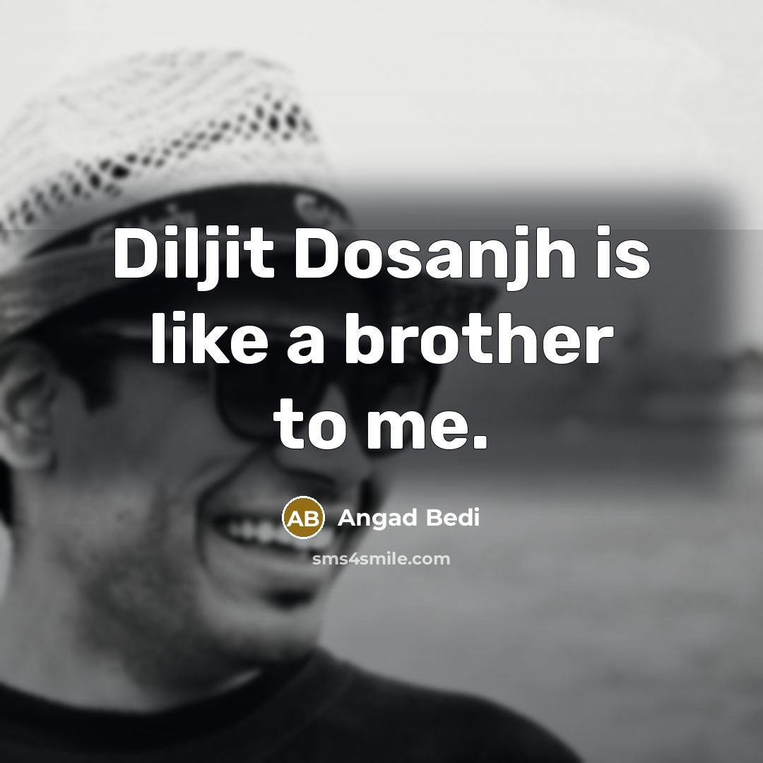 “Diljit Dosanjh is like a brother to me.” quote by Angad Bedi