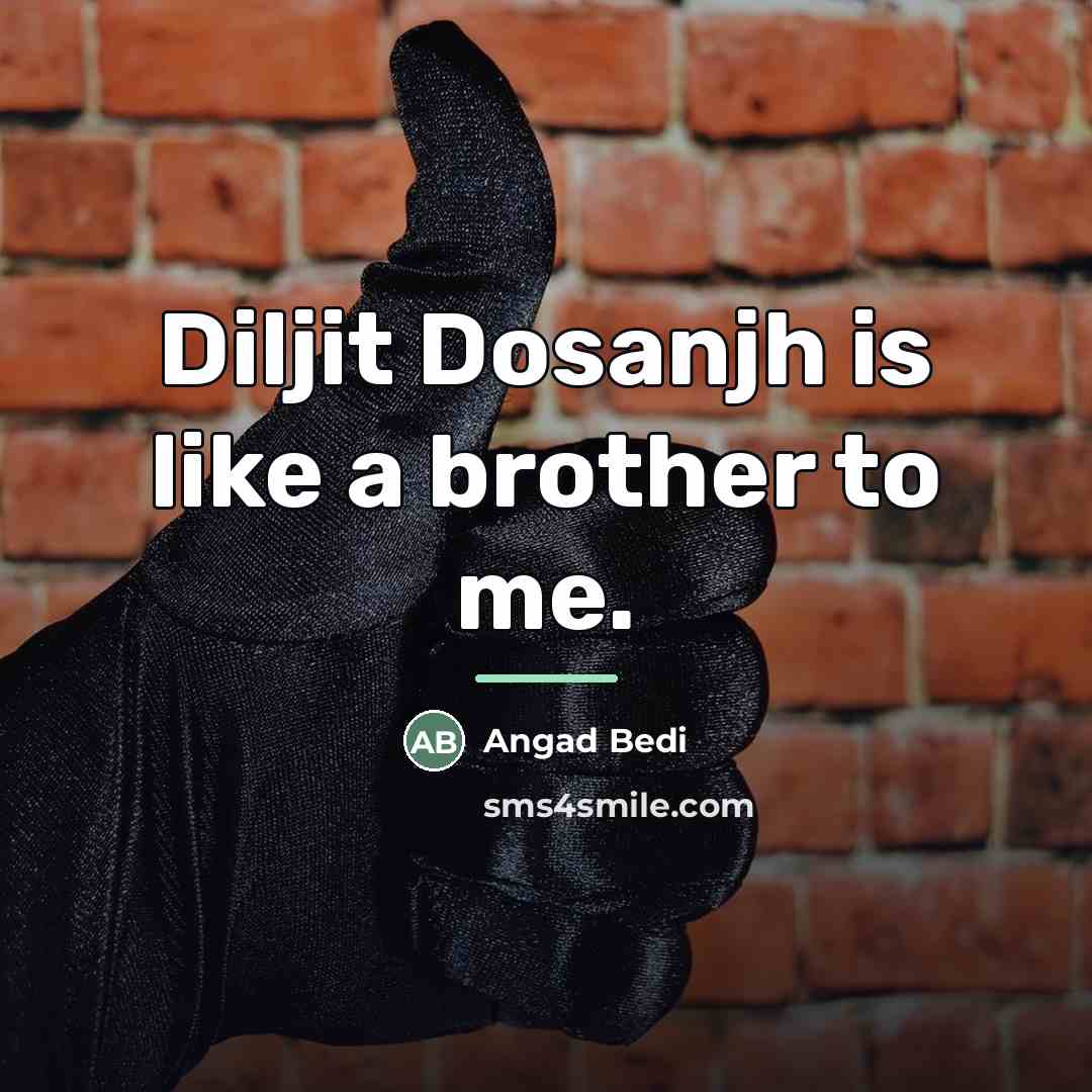 “Diljit Dosanjh is like a brother to me.…” quote by Angad Bedi