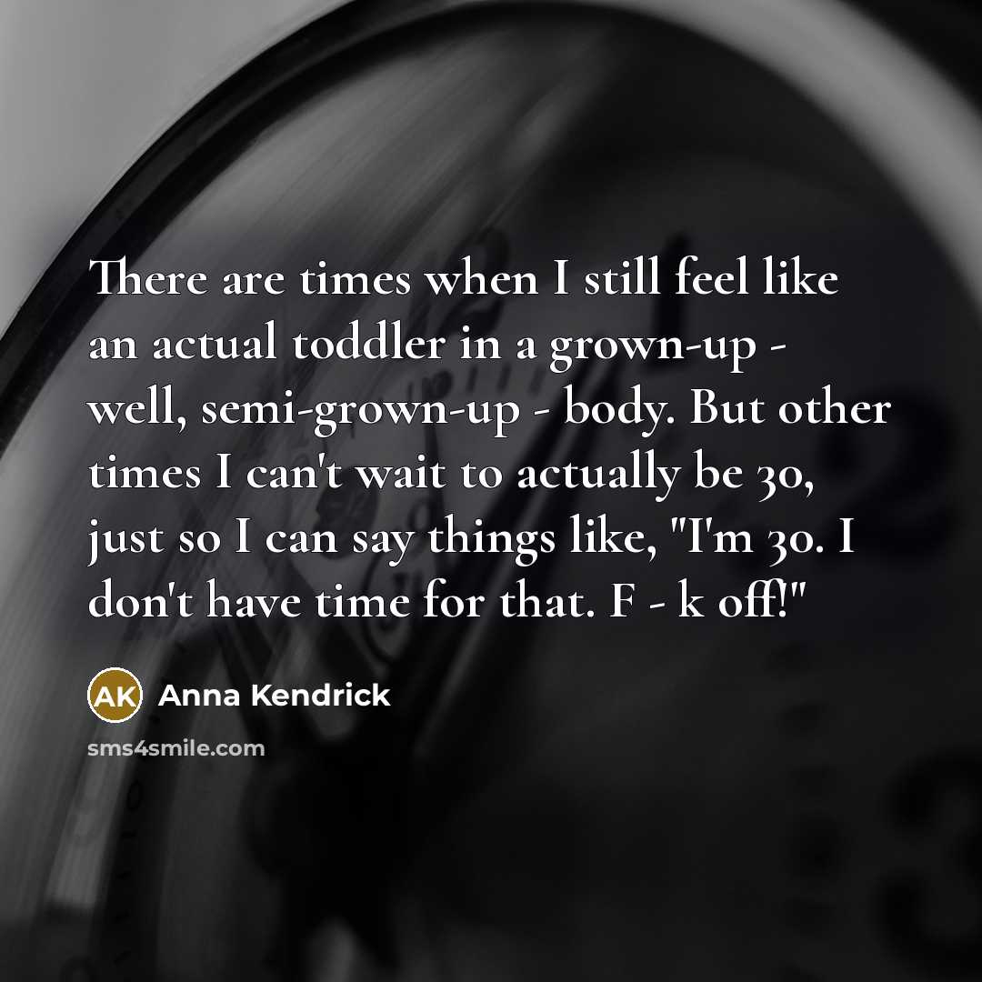 “There are times when I still feel like an actual…” quote by Anna Kendrick