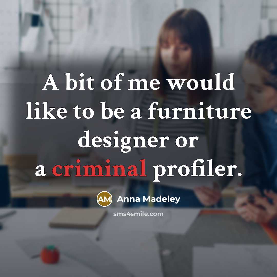“A bit of me would like to be a furniture…” quote by Anna Madeley