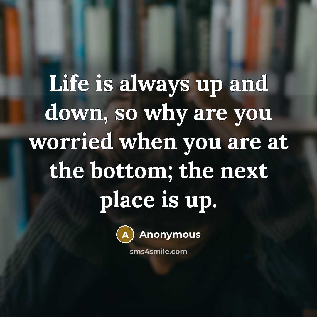 “Life is always up and down, so why are you…” quote by Anonymous