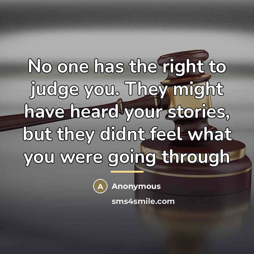“No one has the right to judge you. They might…” quote by Anonymous
