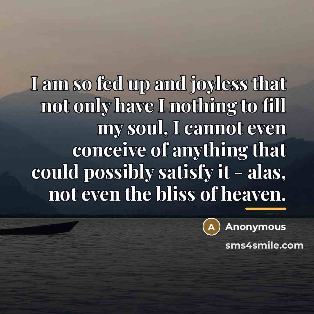 “I am so fed up and joyless that not only…” quote by Anonymous