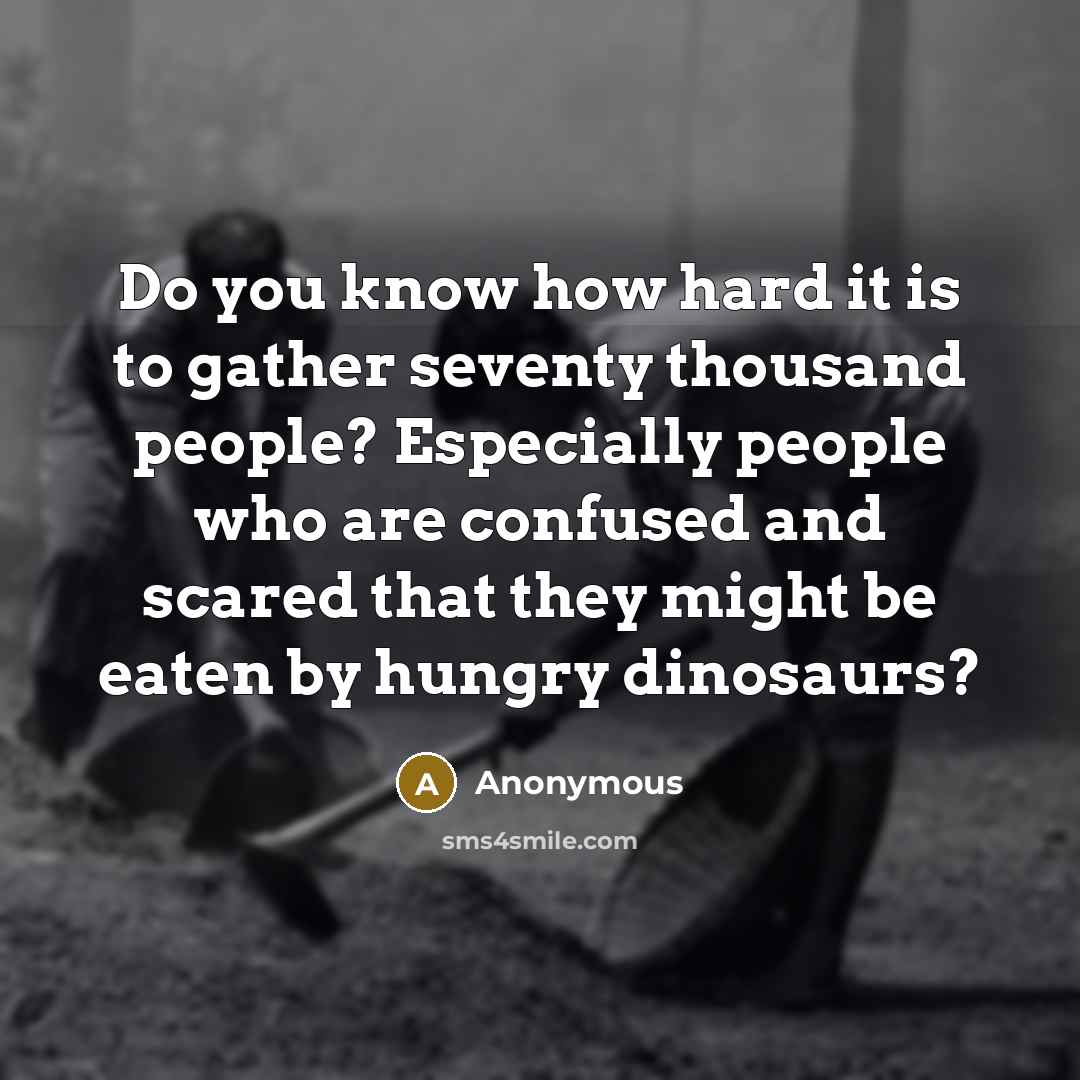 “Do you know how hard it is to gather seventy…” quote by Anonymous