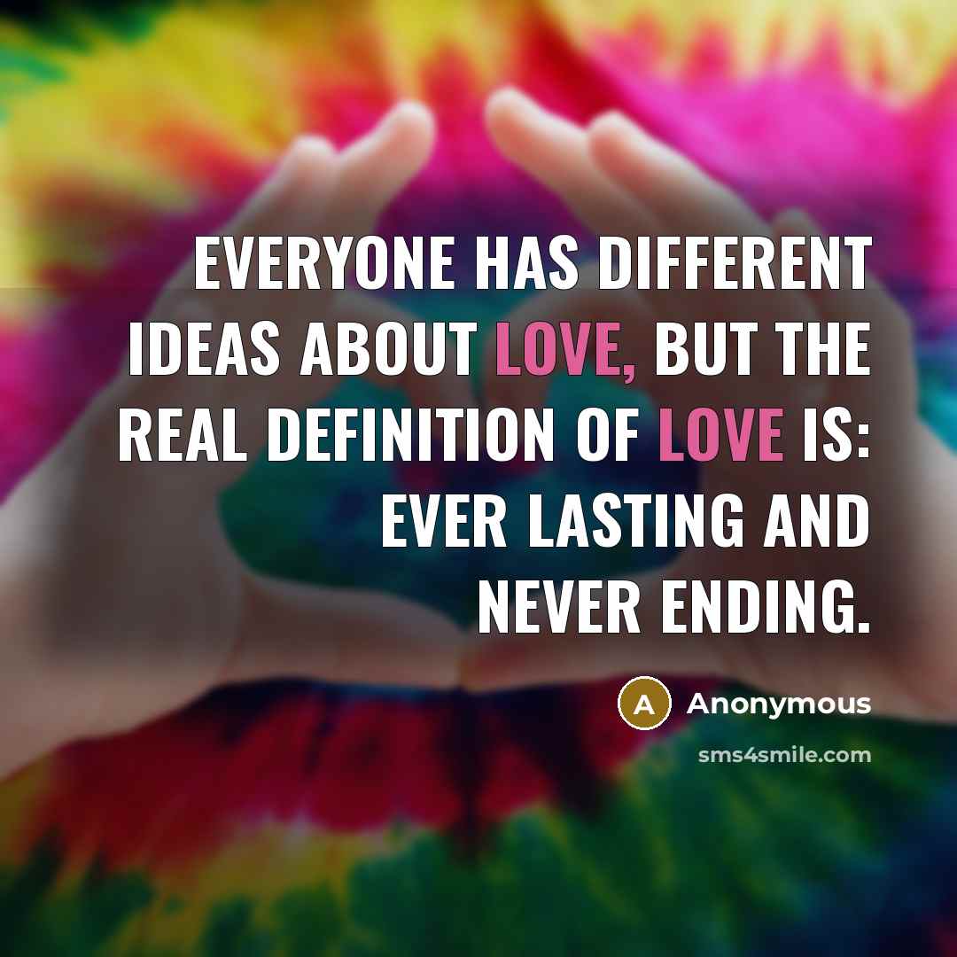 “Everyone has different ideas about love, but the real definition…” quote by Anonymous