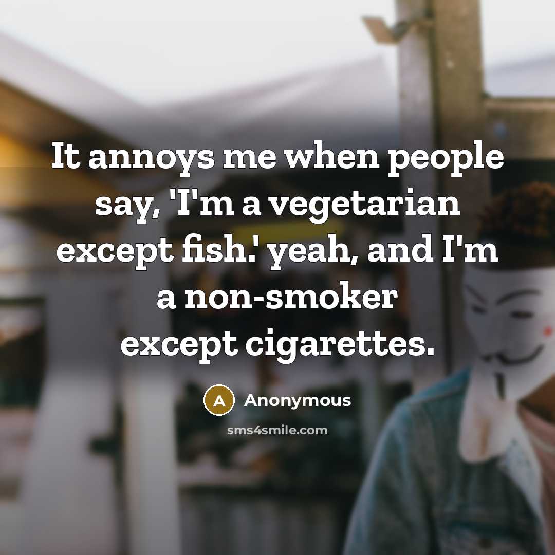 “It annoys me when people say, 'I'm a vegetarian except…” quote by Anonymous